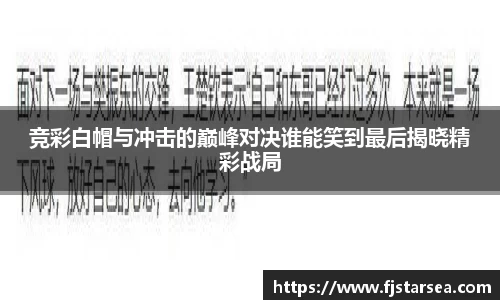 kaiyun开云kaiyun开云kaiyun开云竞彩白帽与冲击的巅峰对决谁能笑到最后揭晓精彩战局