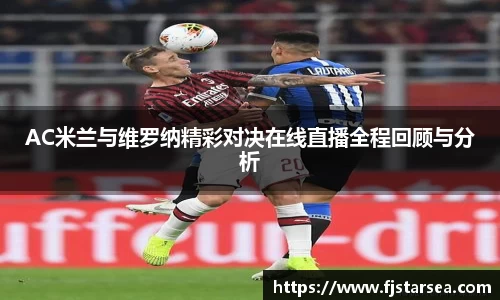 kaiyun开云kaiyun开云kaiyun开云AC米兰与维罗纳精彩对决在线直播全程回顾与分析
